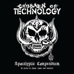 CHILDREN OF TECHNOLOGY - Apocalyptic Compendium: 10 Years in Chaos, Noise and Warfare